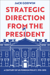 E-book, Strategic Direction from the President : A Century of US Foreign Policy, 1915-2015, Bloomsbury Academic