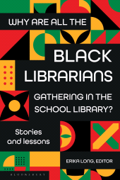 E-book, Why Are All the Black Librarians Gathering in the School Library? : Stories and Lessons, Bloomsbury Libraries Unlimited