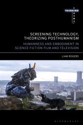 E-book, Screening Technology, Theorizing Posthumanism : Humanness and Embodiment in Science Fiction Film and Television, Bloomsbury Academic