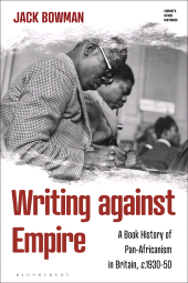 E-book, Writing against Empire : A Book History of Pan-Africanism in Britain, c.1930-50, Bloomsbury Academic