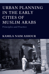 E-book, Urban Planning in the Early Cities of Muslim Arabs : Principles and Practice, Bloomsbury Academic