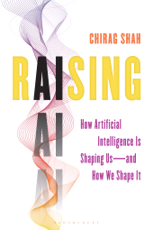 eBook, Raising AI : How Artificial Intelligence Is Shaping Us and How We Shape It, Bloomsbury Academic