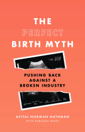 E-book, The Perfect Birth Myth : Pushing Back Against a Broken Industry, Bloomsbury Academic