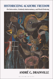 E-book, Historicizing Academic Freedom : On Universities, Scholarly Indeterminacy, and World Ordering, Bloomsbury Academic
