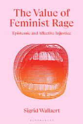 E-book, The Value of Feminist Rage : Epistemic and Affective Injustice, Bloomsbury Academic
