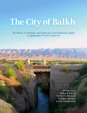 E-book, The City of Balkh : The History, Archaeology, and Culture of a Great Islamicate Capital in Afghanistan 7th to 13th century CE, Bloomsbury Academic