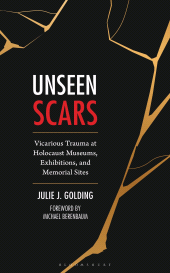 E-book, Unseen Scars : Vicarious Trauma at Holocaust Museums, Exhibitions, and Memorial Sites, Bloomsbury Academic