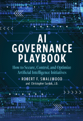 E-book, AI Governance Playbook : How to Secure, Control, and Optimize Artificial Intelligence Initiatives, Bloomsbury Academic