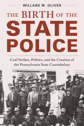 E-book, The Birth of the State Police : Coal Strikes, Politics, and the Creation of the Pennsylvania State Constabulary, Bloomsbury Academic