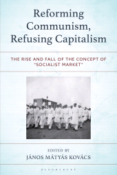E-book, Reforming Communism, Refusing Capitalism : The Rise and Fall of the Concept of \u0022Socialist Market", Bloomsbury Academic