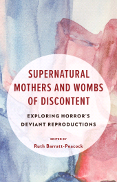 E-book, Supernatural Mothers and Wombs of Discontent : Exploring Horror's Deviant Reproductions, Bloomsbury Academic