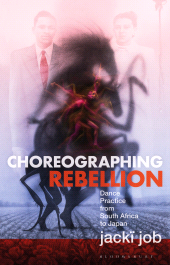E-book, Choreographing Rebellion : Dance Practice from South Africa to Japan, Bloomsbury Academic