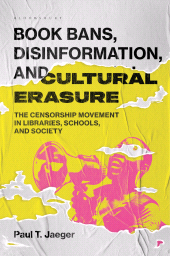 E-book, Book Bans, Disinformation, and Cultural Erasure : The Censorship Movement in Libraries, Schools, and Society, Bloomsbury Libraries Unlimited