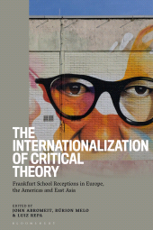 E-book, The Internationalization of Critical Theory : Frankfurt School Receptions in Europe, the Americas and East Asia, Bloomsbury Academic