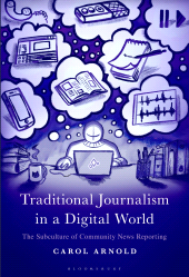 E-book, Traditional Journalism in a Digital World : The Subculture of Community News Reporting, Bloomsbury Academic