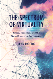 E-book, The Spectrum of Virtuality : Space, Presence, and the Non-Human in the Internet, Bloomsbury Academic