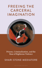 E-book, Freeing the Carceral Imagination : Prisons, Criminalization, and the Ruse of Righteous Violence, Bloomsbury Academic