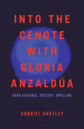 E-book, Into the Cenote with Gloria Anzaldúa : Dark Radiance, Descent, Dwelling, Bloomsbury Academic