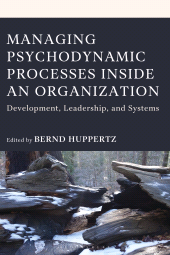 E-book, Managing Psychodynamic Processes Inside an Organization : Development, Leadership, and Systems, Bloomsbury Academic