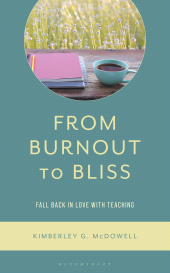 E-book, From Burnout to Bliss : Fall Back in Love with Teaching, Bloomsbury Academic
