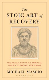 eBook, The Stoic Art of Recovery : The Roman Stoics as Spiritual Guides to Twelve-Step Living, Bloomsbury Academic