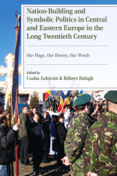 E-book, Nation-Building and Symbolic Politics in Central and Eastern Europe in the Long Twentieth Century : Our Flags, Our Heroes, Our Words, Bloomsbury Academic