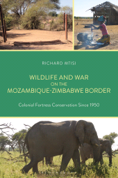 E-book, Wildlife and War on the Mozambique-Zimbabwe Border : Colonial Fortress Conservation Since 1950, Bloomsbury Academic