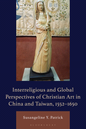 E-book, Interreligious and Global Perspectives of Christian Art in China and Taiwan, 1552–1650, Bloomsbury Academic