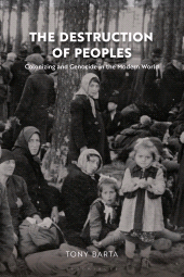 eBook, The Destruction of Peoples : Colonizing and Genocide in the Modern World, Bloomsbury Academic