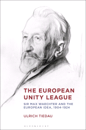 eBook, The European Unity League : Sir Max Waechter and the European Idea, 1904-1924, Bloomsbury Academic