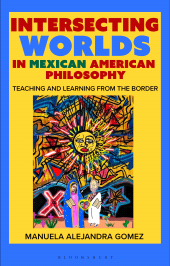 E-book, Intersecting Worlds in Mexican American Philosophy : Teaching and Learning From the Border, Bloomsbury Publishing