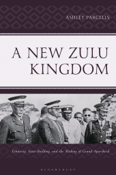 eBook, A New Zulu Kingdom : Ethnicity, State-Building, and the Making of Grand Apartheid, Bloomsbury Publishing
