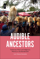 eBook, Audible Ancestors : Tamborazo Music and Indigenous Memory in the Borderlands, Bloomsbury Publishing