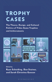 E-book, Trophy Cases : The Theory, Design, and Cultural Politics of Video Game Trophies and Achievements, Bloomsbury Publishing