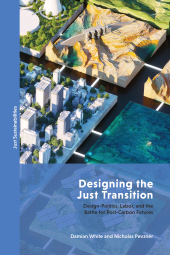eBook, Designing the Just Transition : Design-Politics, Labor, and the Battle for Post-Carbon Futures, Bloomsbury Publishing