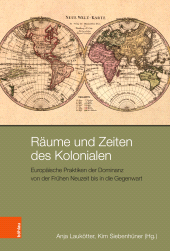 E-book, Räume und Zeiten des Kolonialen : Europäische Praktiken der Dominanz von der Frühen Neuzeit bis in die Gegenwart, Böhlau Köln