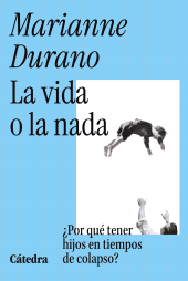 E-book, La vida o la nada : Por qué tener hijos en tiempos de colapso, Ediciones Cátedra