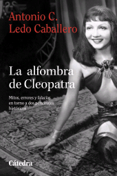 eBook, La alfombra de Cleopatra : Mitos, errores y falacias en torno a dos personajes históricos, Ediciones Cátedra