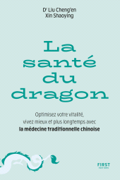 E-book, La Santé du Dragon : Optimisez votre vitalité, vivez mieux et plus longtemps avec la médecine traditionnelle chinoise, First Éditions