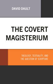 eBook, The Covert Magisterium : Theology, Textuality, and the Question of Scripture, Fortress Academic