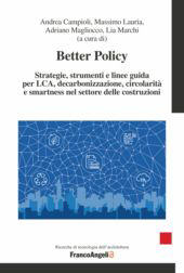 eBook, Better Policy : strategie, strumenti e linee guida per LCA, decarbonizzazione, circolarità e smartness nel settore delle costruzioni, Franco Angeli