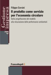 eBook, Il prodotto come servizio per l'economia circolare : dalla progettazione del modello alla misurazione delle performance ambientali, Franco Angeli