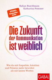 E-book, Die Zukunft der Kommunikation ist weiblich : Wie du mit Empathie, Intuition und Präsenz mehr bewirkst als mit lauten Worten, GABAL Verlag