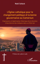 E-book, L'Église catholique pour le changement politique et la bonne gouvernance au Cameroun : Expression et légitimation théorique de la fonction tribunitienne des évêques dans un État laïc, L'Harmattan