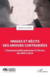 E-book, Images et récits des amours contrariées : L'homosexualité polonaise à l'écran, de 2004 à 2014, L'Harmattan