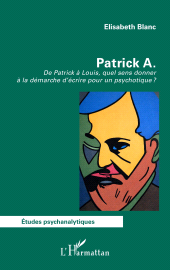 E-book, Patrick A. : De Patrick à Louis, quel sens donner à la démarche d'écrire pour un psychotique ?, L'Harmattan