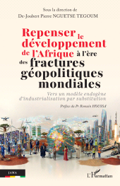 E-book, Repenser le développement de l'Afrique à l'ère des fractures géopolitiques mondiales : Vers un modèle endogène d'industrialisation par substitution, L'Harmattan