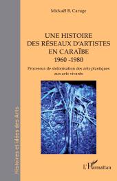 E-book, Une histoire des réseaux d'artistes en Caraïbe 1960 -1980 : Processus de stolonisation des arts plastiques aux arts vivants, L'Harmattan