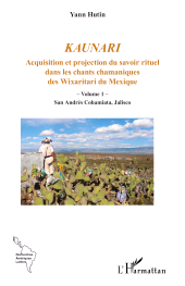E-book, Kaunari : Acquisition et projection du savoir rituel dans les chants chamaniques des Wixaritari du Mexique Volume 1  San Andrés Cohamiata, Jalisco, L'Harmattan