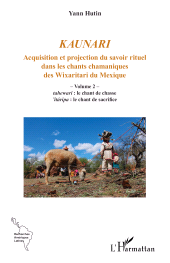 E-book, Kaunari : Acquisition et projection du savoir rituel dans les chants chamaniques des Wixaritari du Mexique Volume 2   tahewari : le chant de chasse 'itáripa : le chant de sacrifice, L'Harmattan